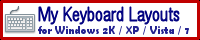 My Keyboard Layouts for Windows 2K / XP / Vista / 7